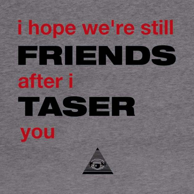 Veronica Mars: I hope we're still friends after I taser you by TeamKeyTees